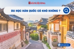 DU HỌC HÀN QUỐC CÓ KHÓ KHÔNG ? DU HỌC HÀN QUỐC CÓ KHÓ KHÔNG ?